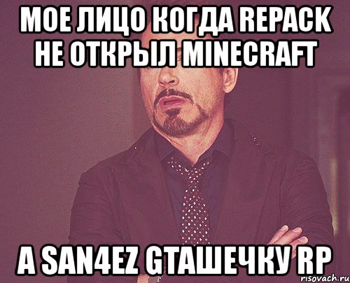 мое лицо когда repack не открыл minecraft а san4ez gtaшечку rp, Мем твое выражение лица