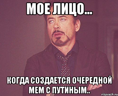 мое лицо... когда создается очередной мем с путиным.., Мем твое выражение лица