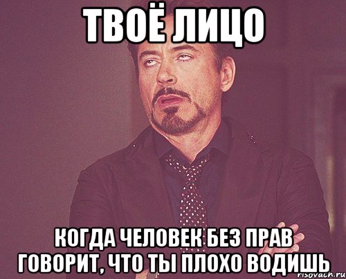 твоё лицо когда человек без прав говорит, что ты плохо водишь, Мем твое выражение лица