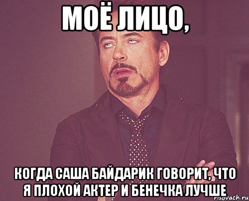 моё лицо, когда саша байдарик говорит, что я плохой актер и бенечка лучше, Мем твое выражение лица