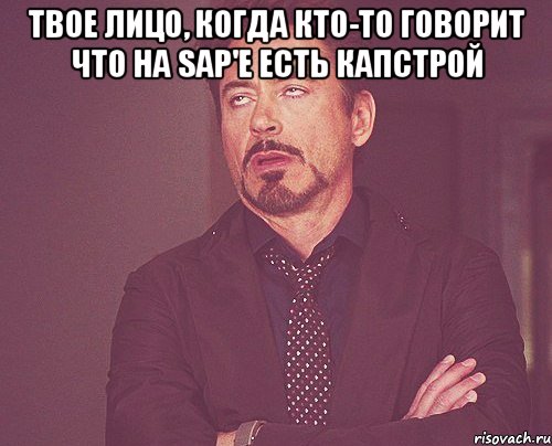 твое лицо, когда кто-то говорит что на sap'е есть капстрой , Мем твое выражение лица