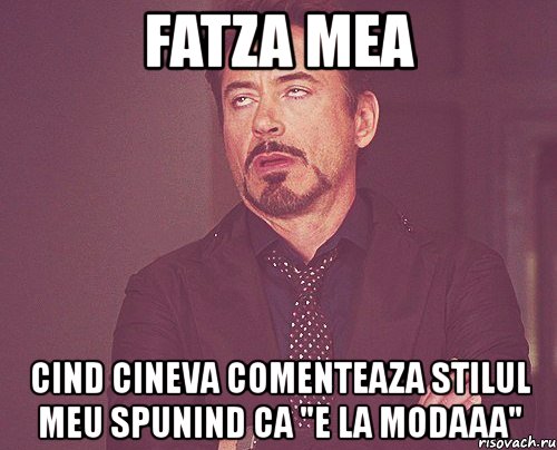 fatza mea cind cineva comenteaza stilul meu spunind ca "e la modaaa", Мем твое выражение лица