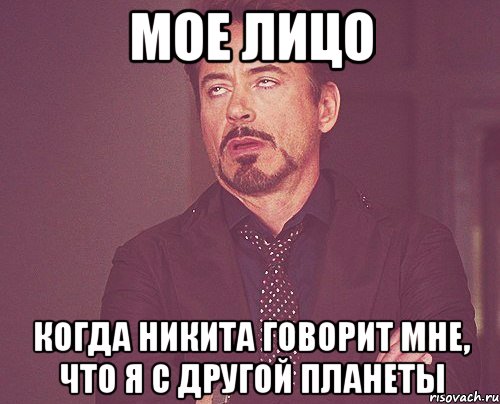 мое лицо когда никита говорит мне, что я с другой планеты, Мем твое выражение лица