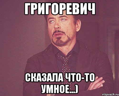 григоревич сказала что-то умное...), Мем твое выражение лица