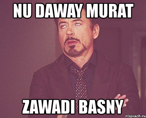 nu daway murat zawadi basny, Мем твое выражение лица