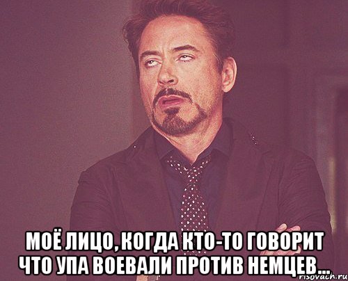  моё лицо, когда кто-то говорит что упа воевали против немцев..., Мем твое выражение лица