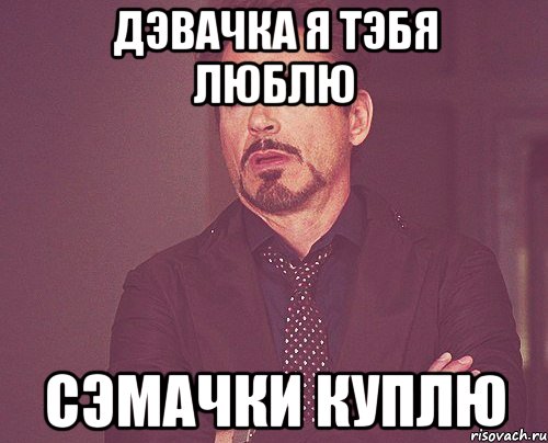 дэвачка я тэбя люблю сэмачки куплю, Мем твое выражение лица