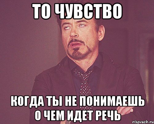 то чувство когда ты не понимаешь о чем идет речь, Мем твое выражение лица