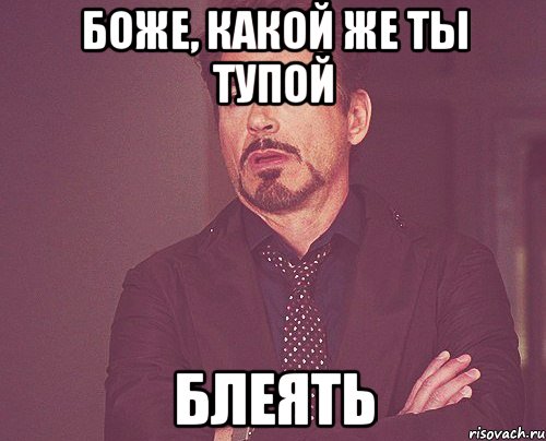 боже, какой же ты тупой блеять, Мем твое выражение лица