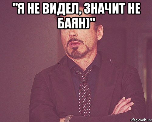 "я не видел, значит не баян)" , Мем твое выражение лица