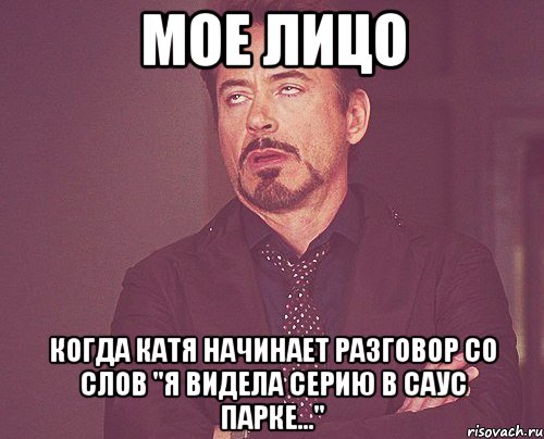 мое лицо когда катя начинает разговор со слов "я видела серию в саус парке...", Мем твое выражение лица