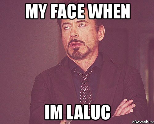 my face when im laluc, Мем твое выражение лица