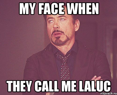 my face when they call me laluc, Мем твое выражение лица
