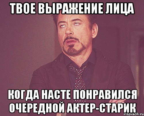 твое выражение лица когда насте понравился очередной актер-старик, Мем твое выражение лица