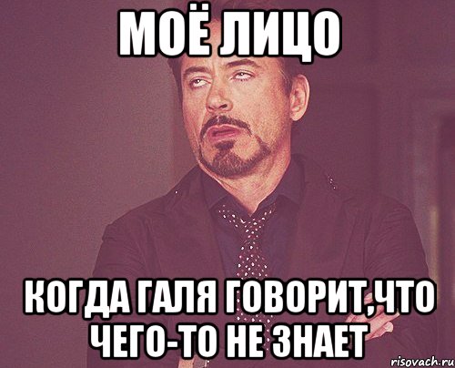 моё лицо когда галя говорит,что чего-то не знает, Мем твое выражение лица