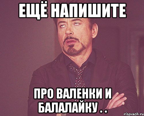 ещё напишите про валенки и балалайку . ., Мем твое выражение лица