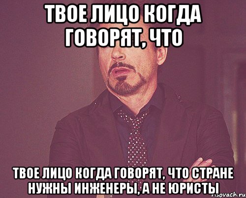 твое лицо когда говорят, что твое лицо когда говорят, что стране нужны инженеры, а не юристы, Мем твое выражение лица