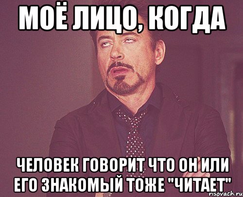 моё лицо, когда человек говорит что он или его знакомый тоже "читает", Мем твое выражение лица