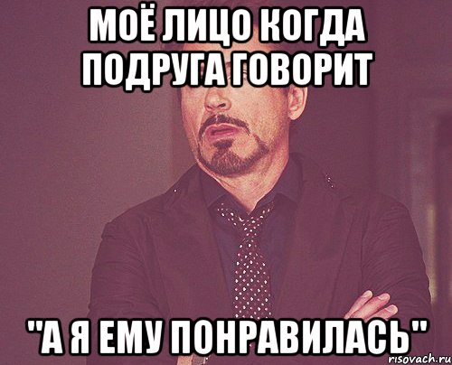 моё лицо когда подруга говорит "а я ему понравилась", Мем твое выражение лица