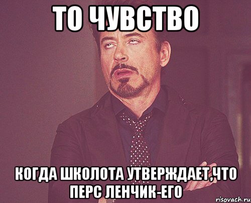 то чувство когда школота утверждает,что перс ленчик-его, Мем твое выражение лица