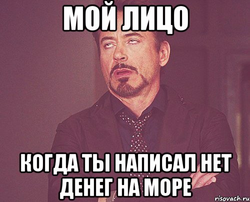 мой лицо когда ты написал нет денег на море, Мем твое выражение лица
