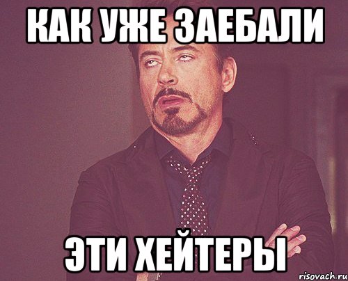 как уже заебали эти хейтеры, Мем твое выражение лица