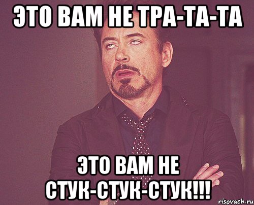 это вам не тра-та-та это вам не стук-стук-стук!!!, Мем твое выражение лица