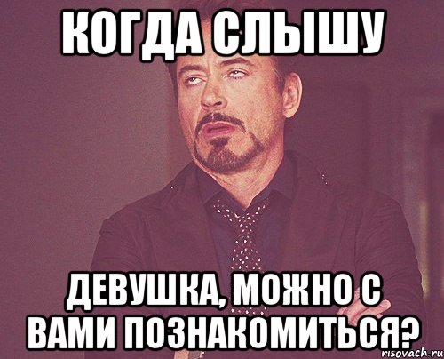 когда слышу девушка, можно с вами познакомиться?, Мем твое выражение лица