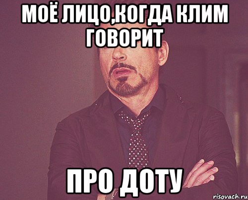 моё лицо,когда клим говорит про доту, Мем твое выражение лица