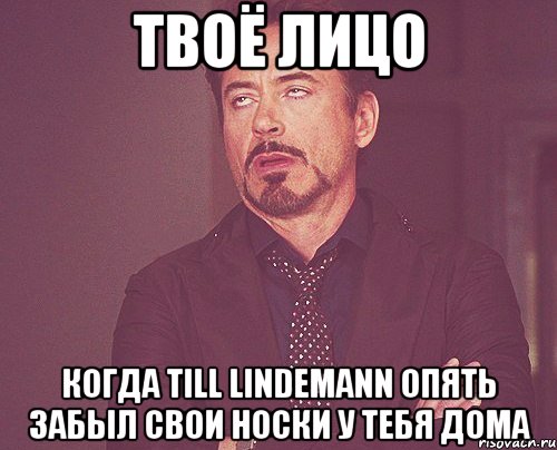 твоё лицо когда till lindemann опять забыл свои носки у тебя дома, Мем твое выражение лица