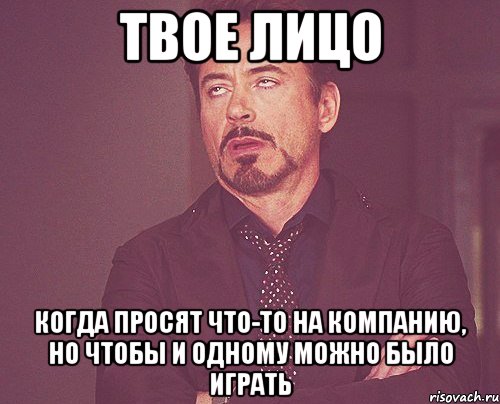 твое лицо когда просят что-то на компанию, но чтобы и одному можно было играть, Мем твое выражение лица