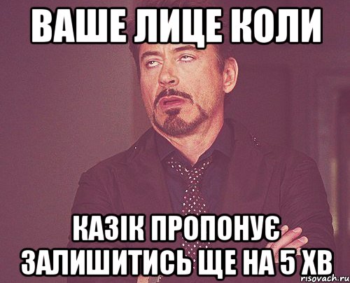 ваше лице коли казік пропонує залишитись ще на 5 хв, Мем твое выражение лица