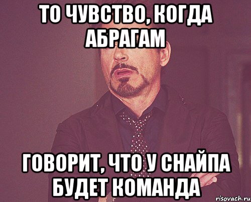 то чувство, когда абрагам говорит, что у снайпа будет команда, Мем твое выражение лица