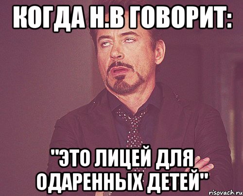 когда н.в говорит: "это лицей для одаренных детей", Мем твое выражение лица