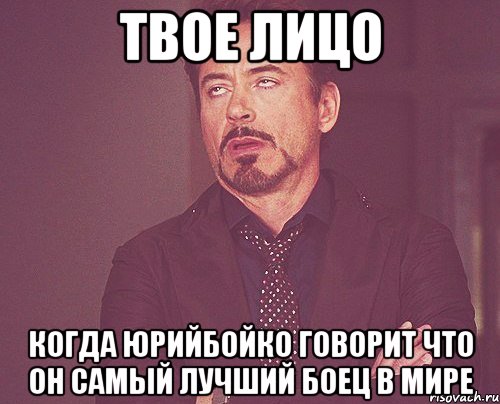 твое лицо когда юрийбойко говорит что он самый лучший боец в мире, Мем твое выражение лица