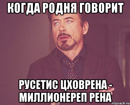 когда родня говорит русетис цховрена - миллионереп рена, Мем твое выражение лица