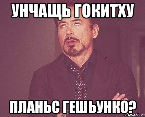 унчащь гокитху планьс гешьунко?, Мем твое выражение лица