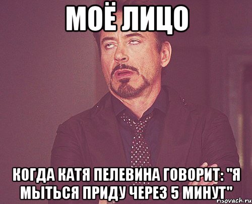 моё лицо когда катя пелевина говорит: "я мыться приду через 5 минут", Мем твое выражение лица