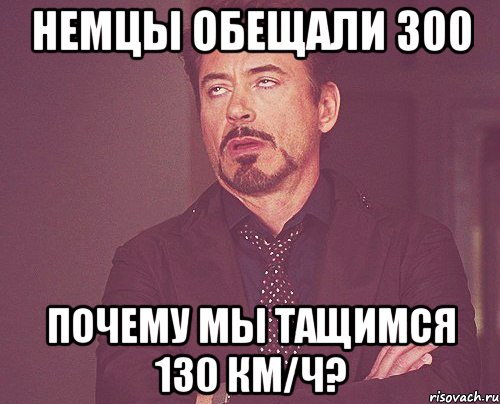 немцы обещали 300 почему мы тащимся 130 км/ч?, Мем твое выражение лица