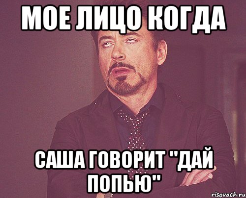 мое лицо когда саша говорит "дай попью", Мем твое выражение лица