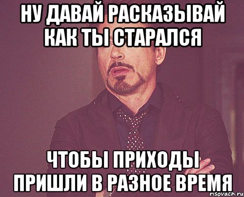 ну давай расказывай как ты старался чтобы приходы пришли в разное время, Мем твое выражение лица