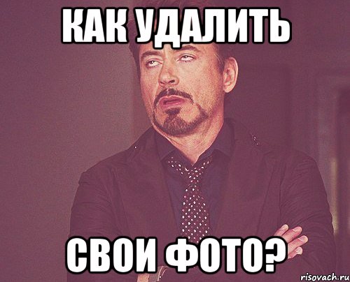 как удалить свои фото?, Мем твое выражение лица