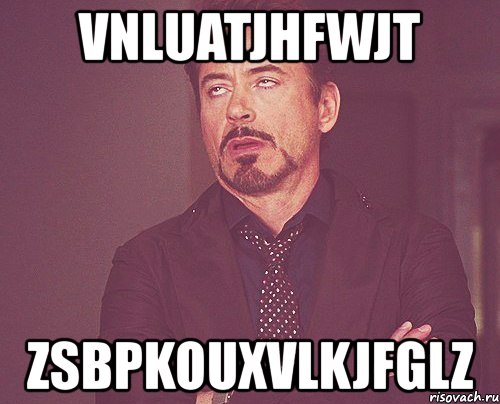 vnluatjhfwjt zsbpkouxvlkjfglz, Мем твое выражение лица