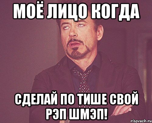 моё лицо когда сделай по тише свой рэп шмэп!, Мем твое выражение лица