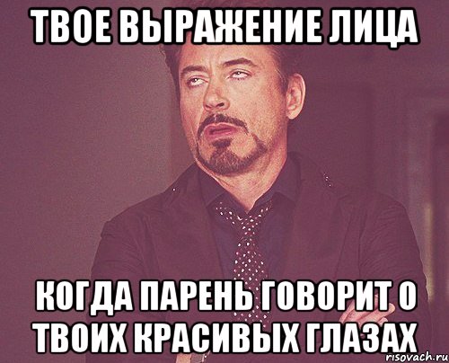 твое выражение лица когда парень говорит о твоих красивых глазах, Мем твое выражение лица