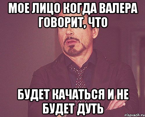 мое лицо когда валера говорит, что будет качаться и не будет дуть, Мем твое выражение лица