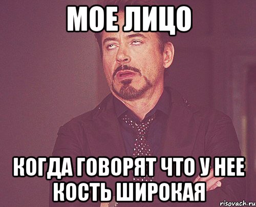 мое лицо когда говорят что у нее кость широкая, Мем твое выражение лица