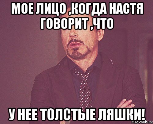мое лицо ,когда настя говорит ,что у нее толстые ляшки!, Мем твое выражение лица