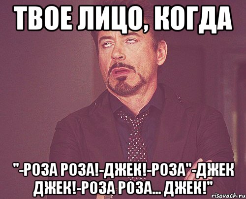 твое лицо, когда "-роза роза!-джек!-роза"-джек джек!-роза роза... джек!", Мем твое выражение лица