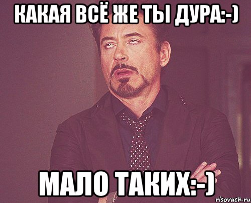 какая всё же ты дура:-) мало таких:-), Мем твое выражение лица